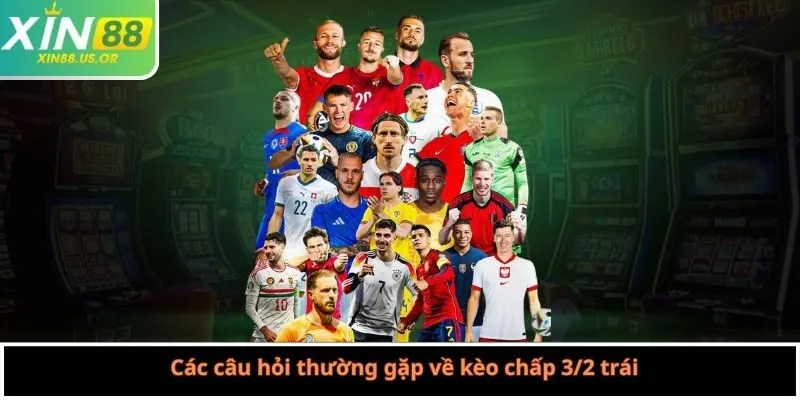 Các câu hỏi thường gặp về kèo chấp 3/2 trái