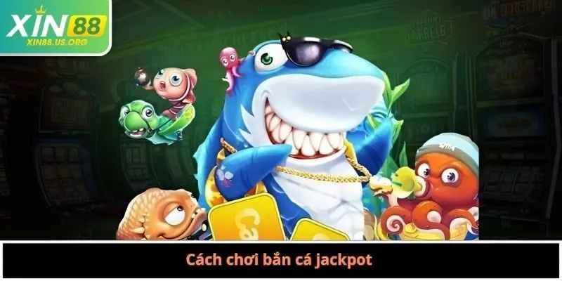 Cách chơi bắn cá jackpot