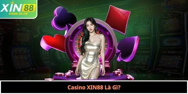 Casino XIN88 Là Gì?