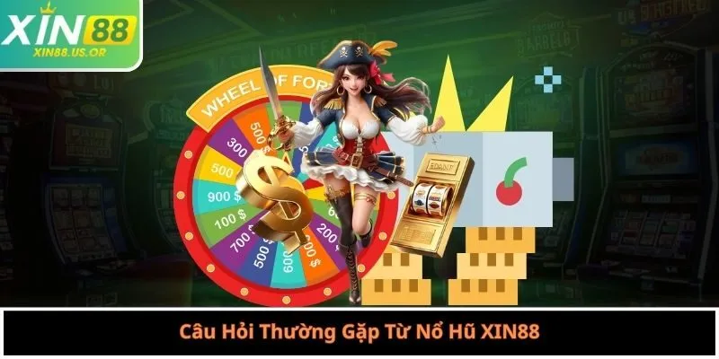 Câu Hỏi Thường Gặp Từ Nổ Hũ XIN88