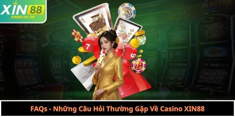 FAQs - Những Câu Hỏi Thường Gặp Về Casino XIN88