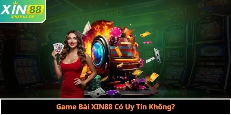 Game Bài XIN88 Có Uy Tín Không?