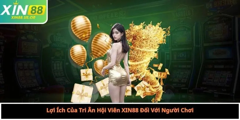 Lợi Ích Của Tri Ân Hội Viên XIN88 Đối Với Người Chơi