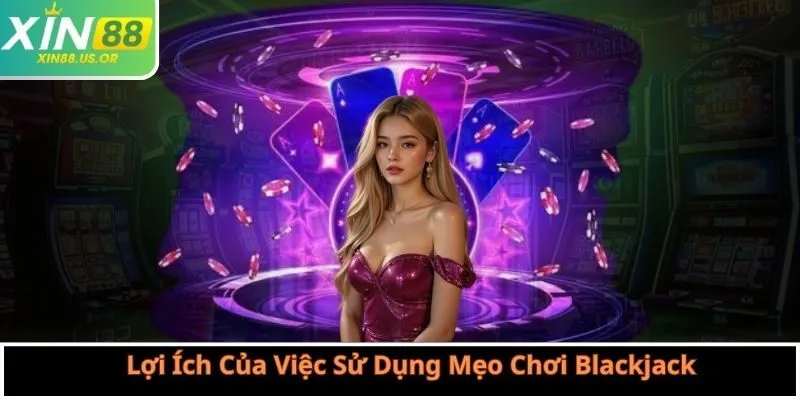 Lợi Ích Của Việc Sử Dụng Mẹo Chơi Blackjack