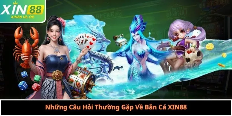 Những Câu Hỏi Thường Gặp Về Bắn Cá XIN88
