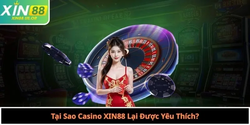 Tại Sao Casino XIN88 Lại Được Yêu Thích?