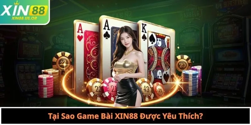 Tại Sao Game Bài XIN88 Được Yêu Thích?