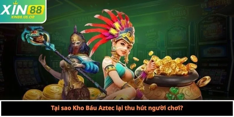 Tại sao Kho Báu Aztec lại thu hút người chơi?